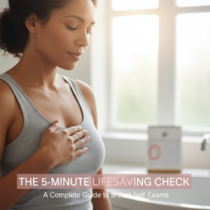 The Lifesaving 5-Minute Check A Complete Guide to Breast Self-Exams