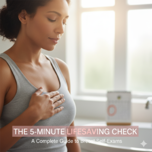 The Lifesaving 5-Minute Check A Complete Guide to Breast Self-Exams